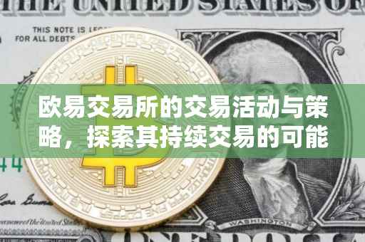 欧易交易所的交易活动与策略，探索其持续交易的可能性