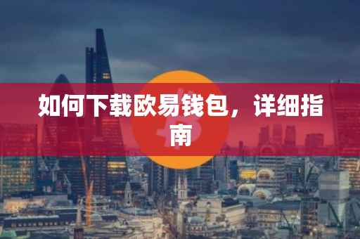 如何下载欧易钱包，详细指南