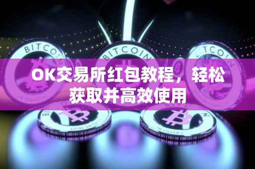 OK交易所红包教程，轻松获取并高效使用