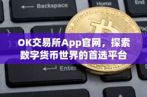 OK交易所App官网，探索数字货币世界的首选平台
