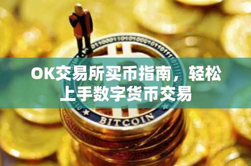 OK交易所买币指南，轻松上手数字货币交易