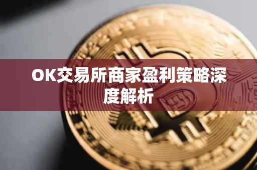 OK交易所商家盈利策略深度解析