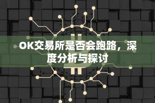 OK交易所是否会跑路，深度分析与探讨