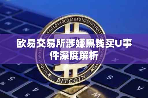 欧易交易所涉嫌黑钱买U事件深度解析