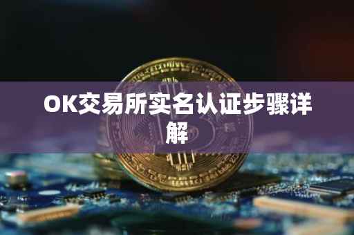OK交易所实名认证步骤详解
