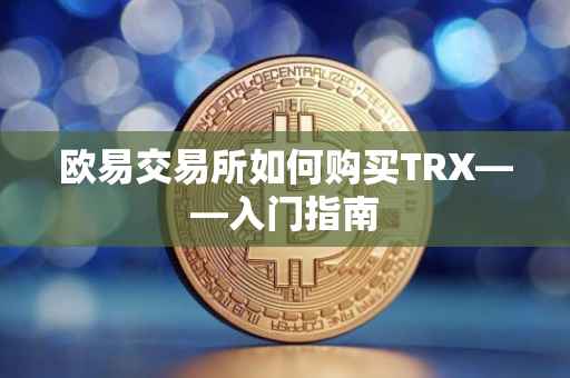 欧易交易所如何购买TRX——入门指南