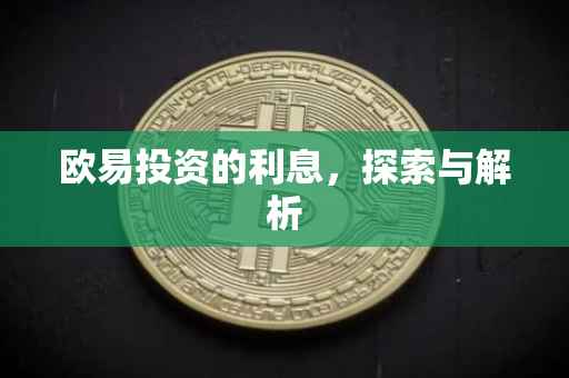 欧易投资的利息，探索与解析
