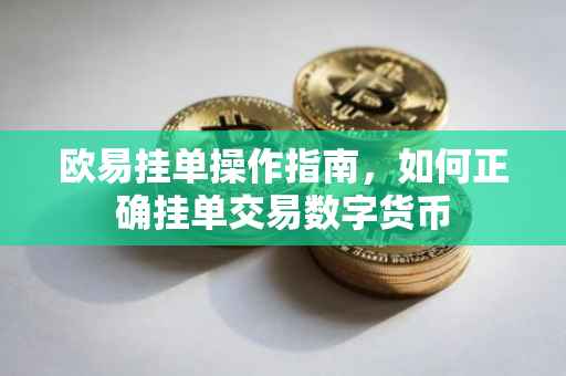 欧易挂单操作指南，如何正确挂单交易数字货币
