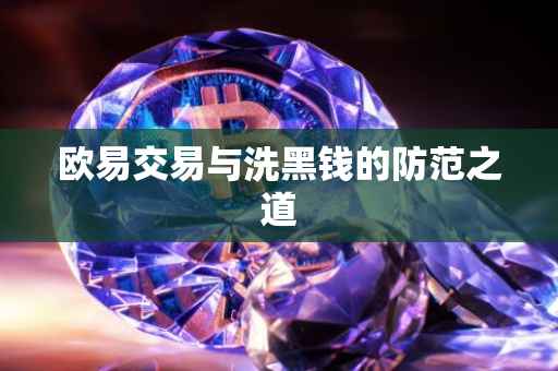 欧易交易与洗黑钱的防范之道