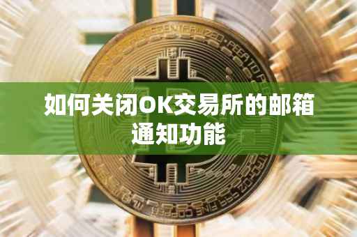 如何关闭OK交易所的邮箱通知功能