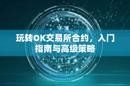 玩转OK交易所合约，入门指南与高级策略
