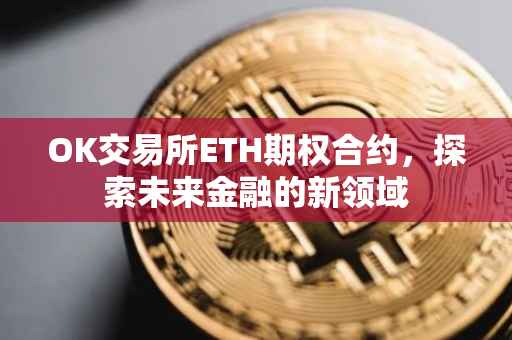 OK交易所ETH期权合约，探索未来金融的新领域
