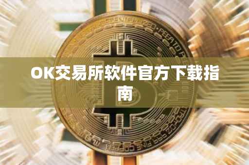 OK交易所软件官方下载指南