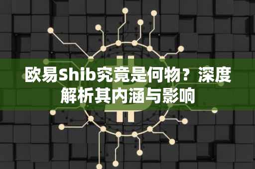 欧易Shib究竟是何物？深度解析其内涵与影响