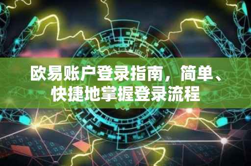 欧易账户登录指南，简单、快捷地掌握登录流程