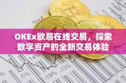 OKEx欧易在线交易，探索数字资产的全新交易体验