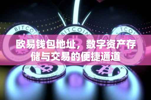 欧易钱包地址，数字资产存储与交易的便捷通道