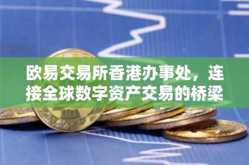欧易交易所香港办事处，连接全球数字资产交易的桥梁