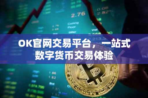 OK官网交易平台，一站式数字货币交易体验
