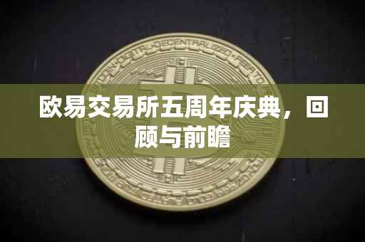 欧易交易所五周年庆典，回顾与前瞻