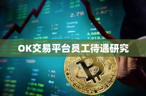 OK交易平台员工待遇研究