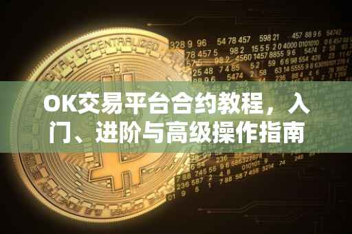 OK交易平台合约教程，入门、进阶与高级操作指南