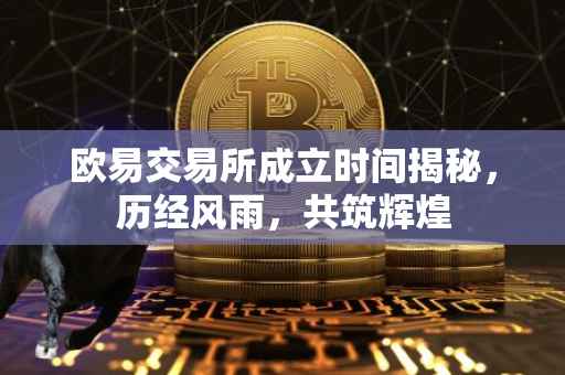 欧易交易所成立时间揭秘，历经风雨，共筑辉煌