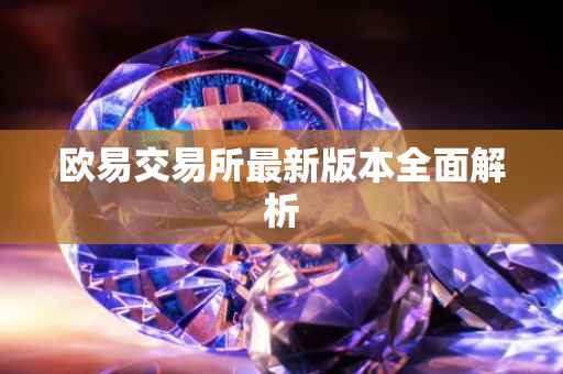 欧易交易所最新版本全面解析
