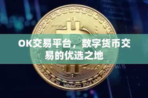 OK交易平台，数字货币交易的优选之地