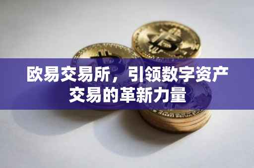欧易交易所，引领数字资产交易的革新力量