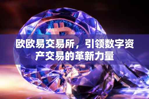 欧欧易交易所，引领数字资产交易的革新力量