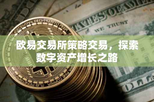 欧易交易所策略交易，探索数字资产增长之路