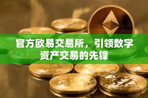官方欧易交易所，引领数字资产交易的先锋