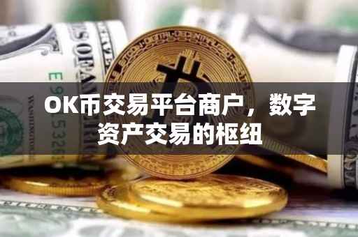 OK币交易平台商户，数字资产交易的枢纽