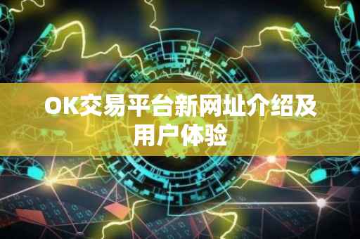 OK交易平台新网址介绍及用户体验