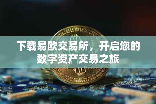 下载易欧交易所，开启您的数字资产交易之旅