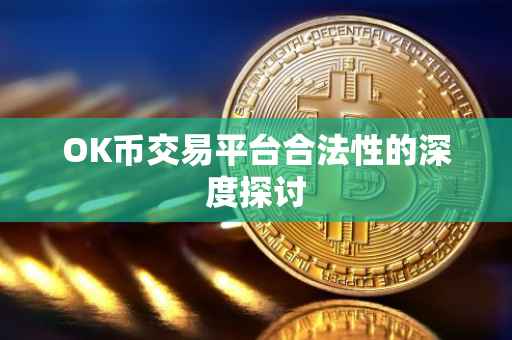 OK币交易平台合法性的深度探讨