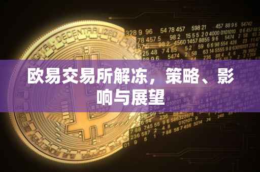 欧易交易所解冻，策略、影响与展望