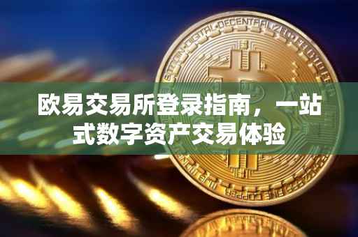 欧易交易所登录指南，一站式数字资产交易体验