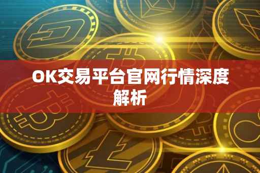 OK交易平台官网行情深度解析