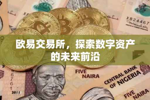欧易交易所，探索数字资产的未来前沿
