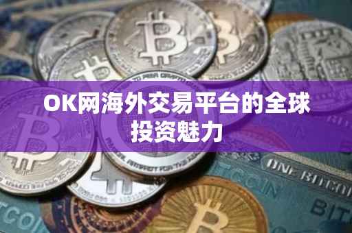 OK网海外交易平台的全球投资魅力