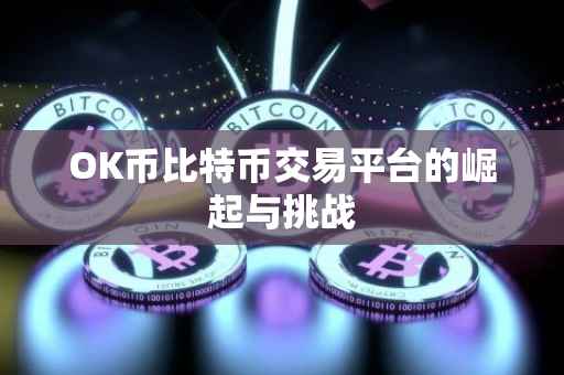 OK币比特币交易平台的崛起与挑战