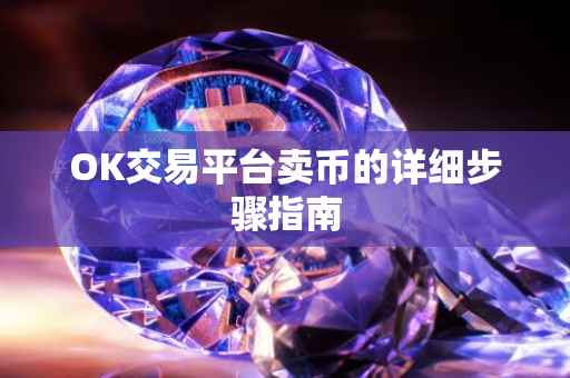 OK交易平台卖币的详细步骤指南