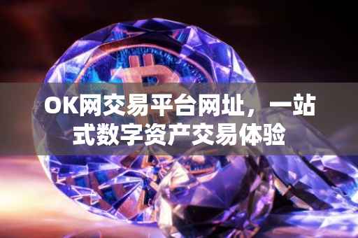 OK网交易平台网址，一站式数字资产交易体验
