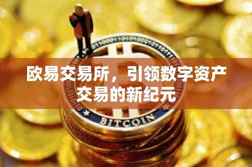 欧易交易所，引领数字资产交易的新纪元