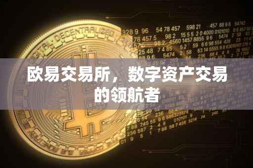 欧易交易所，数字资产交易的领航者