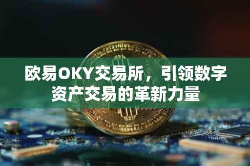 欧易OKY交易所，引领数字资产交易的革新力量