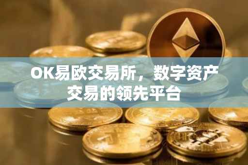OK易欧交易所，数字资产交易的领先平台