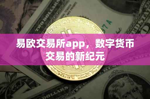 易欧交易所app，数字货币交易的新纪元